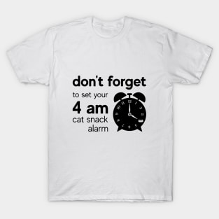 Don't forget to set your 4am cat snack alarm T-Shirt